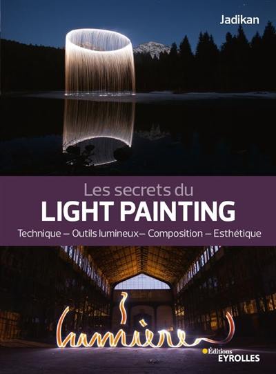Les secrets du light painting : technique, outils lumineux, composition, esthétique