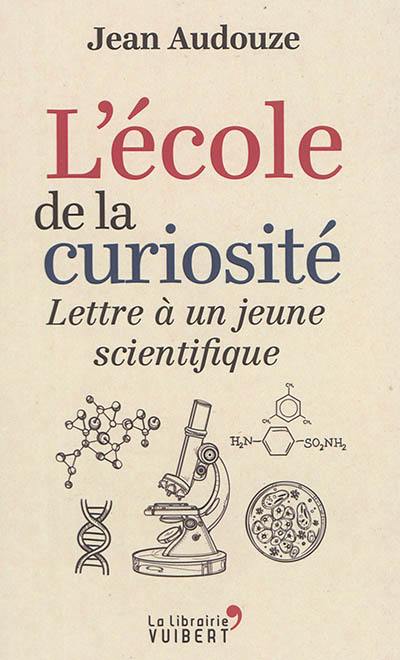 L'école de la curiosité : lettre à un jeune scientifique