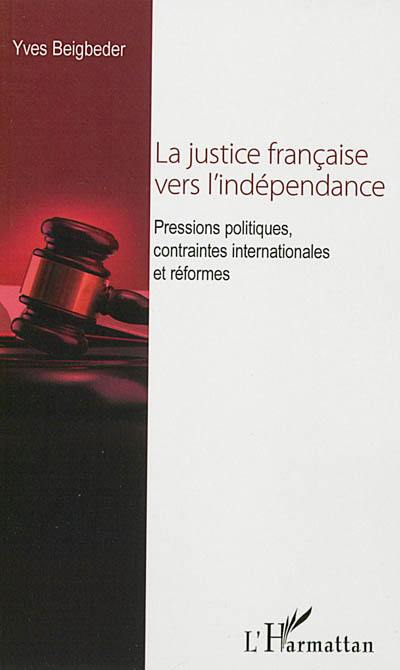 La justice française vers l'indépendance : pressions politiques, contraintes internationales et réformes