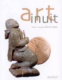 Art inuit : la sculpture et l'estampe contemporaines des Inuit du Canada. Inuit Art : contemporary sculpture and print of tne Canadian Inuit