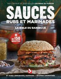 Sauces, rubs et marinades : la bible du barbecue : et aussi enrobages, nappages et beurres aromatisés
