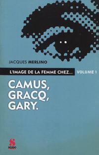 L'image de la femme chez.... Vol. 1. Camus, Gracq, Gary