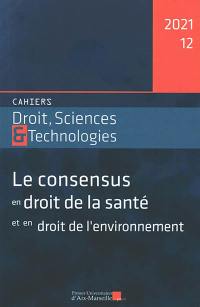 Cahiers droit, sciences & technologies, n° 12. Le consensus en droit de la santé et en droit de l'environnement