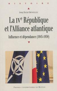 La IVe République et l'Alliance atlantique : influence et dépendance : 1945-1958