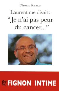 Laurent me disait : Je n'ai pas peur du cancer...