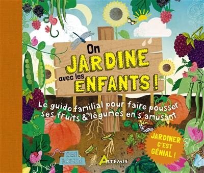 On jardine avec les enfants ! : le guide familial pour faire pousser ses fruits & légumes en s'amusant