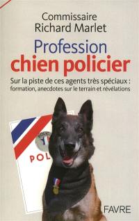 Profession, chien policier : sur la piste de ces agents très spéciaux, formation, anecdotes sur le terrain et révélations