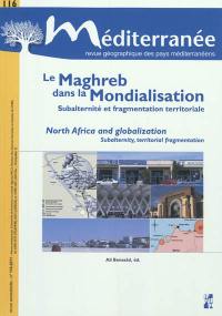 Méditerranée, n° 116. Le Maghreb dans la mondialisation : subalternité et fragmentation territoriale. North Africa and globalization : subalternity, territorial fragmentation