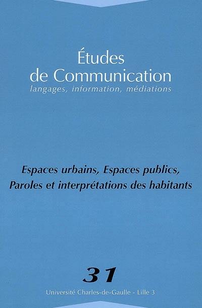 Etudes de communication, n° 31. Espaces urbains, espaces publics, paroles et interprétations des habitants