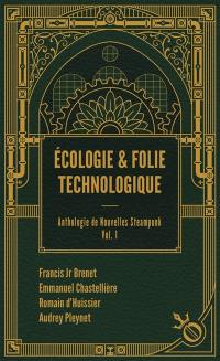 Anthologie de nouvelles steampunk. Vol. 1. Ecologie & folie technologique
