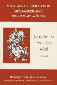 Danse avec les dieux : mille ans de civilisations mésoaméricaines des Mayas aux Aztèques : mélanges en l'honneur de Jacques Soustelle. Vol. 2. La quête du cinquième soleil