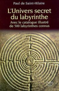 L'univers secret du labyrinthe : avec le catalogue illustré de 500 labyrinthes connus