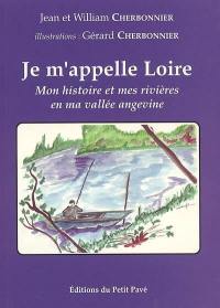 Je m'appelle Loire : mon histoire et mes rivières en ma vallée angevine