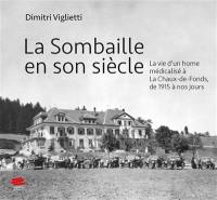 La Sombaille en son siècle : la vie d'un home médicalisé à La Chaux-de-Fonds, de 1915 à nos jours