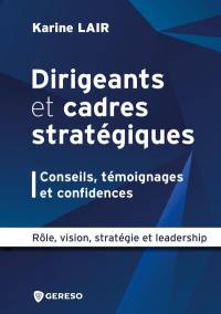 Dirigeants et cadres stratégiques : conseils, témoignages et confidences : rôle, vision, stratégie et leadership