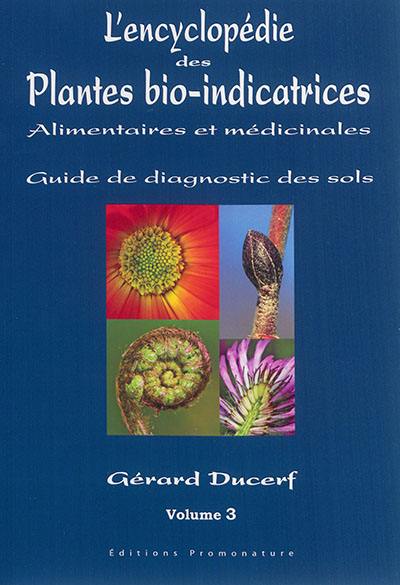 L'encyclopédie des plantes bio-indicatrices alimentaires et médicinales : guide de diagnostic des sols. Vol. 3