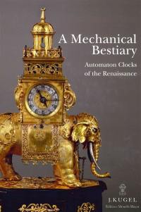 A mechanical bestiary : automatons clocks of the Renaissance : 1580-1640