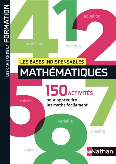 Mathématiques, les bases indispensables : 150 activités pour se (re)mettre facilement aux maths