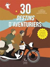 30 destins d'aventuriers : pour filles & garçons qui rêvent d'explorer le monde
