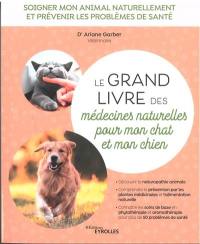 Le grand livre des médecines naturelles pour mon chat et mon chien : soigner mon animal naturellement et prévenir les problèmes de santé