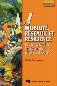 Mobilité, réseaux et résilience : cas des familles immigrantes et réfugiées au Québec