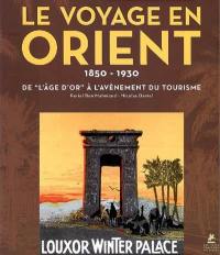 Le voyage en Orient : 1850-1930, de l'âge d'or à l'avènement du tourisme