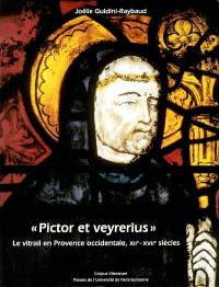 Pictor et veyrerius : le vitrail en Provence occidentale, XIIe-XVIIe siècles