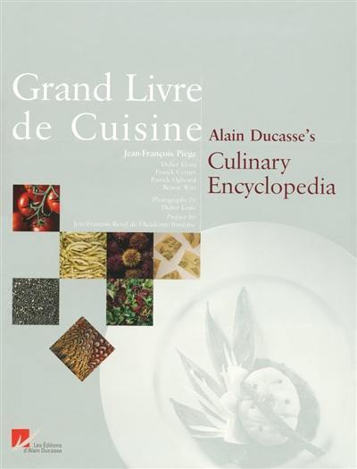 Grand livre de cuisine. Alain Ducasse's culinary encyclopedia