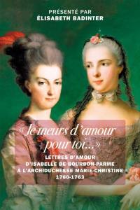 Je meurs d'amour pour toi... : lettres d'amour d'Isabelle de Bourbon-Parme à l'archiduchesse Marie-Christine, 1760-1763