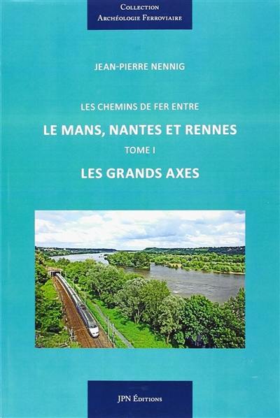 Les chemins de fer entre Le Mans, Nantes et Rennes. Vol. 1. Les grandes axes
