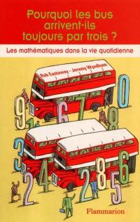 Pourquoi les bus arrivent-ils toujours par trois ? : les mathématiques dans la vie quotidienne