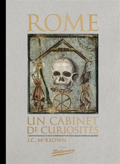 Rome, un cabinet de curiosités : contes étranges et faits surprenants du plus grand Empire au monde