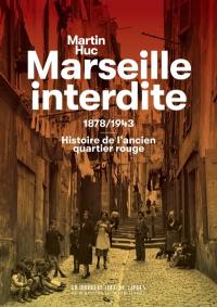 Marseille interdite : 1878-1943 : histoire de l'ancien quartier rouge