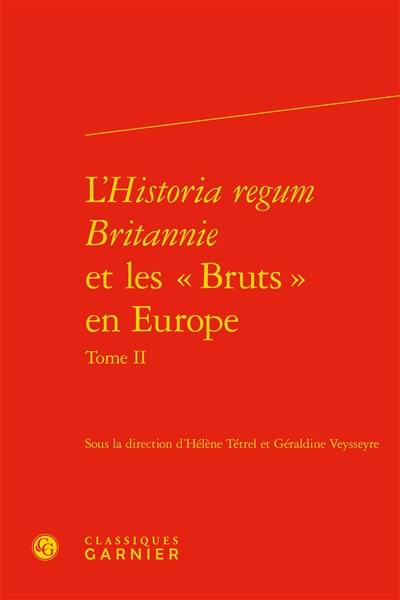 L'Historia regum Britannie et les Bruts en Europe. Vol. 2. Production, circulation et réception : XIIe-XVIe siècle