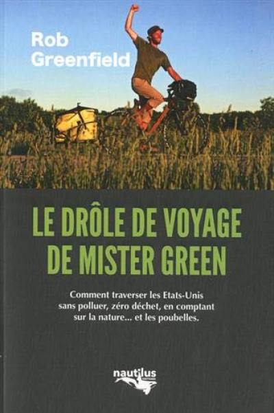 Le drôle de voyage de Mister Green : ou comment traverser l'Amérique sans polluer, sans électricité, zéro déchet, en comptant sur la nature... et les poubelles