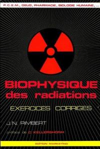 Biophysique des radiations : exercices corrigés : PCEM, DEUG, pharmacie, biologie humaine, ...