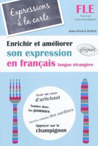Expressions à la carte : enrichir et améliorer son expression en français langue étrangère : FLE, niveau intermédiaire