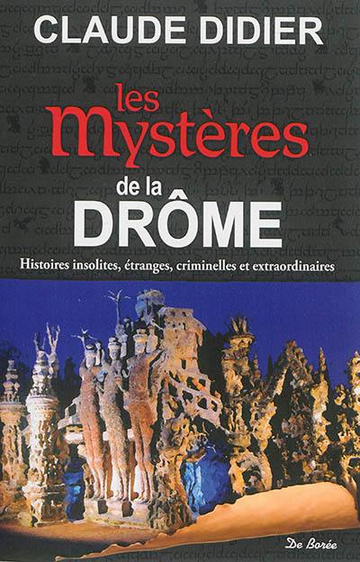 Les mystères de la Drôme : histoires insolites, étranges, criminelles et extraordinaires