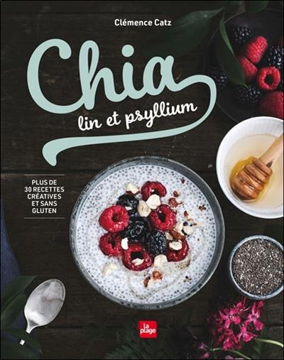 Chia, lin et psyllium : plus de 30 recettes créatives et sans gluten