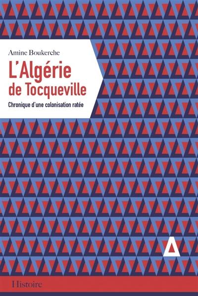 L'Algérie de Tocqueville : chronique d'une colonisation ratée