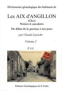 Dictionnaire généalogique des habitants de Les Aix d'Angillon (Cher) : notices & anecdotes. Vol. 2. E à L. du début de la paroisse à nos jours. Vol. 2. E à L