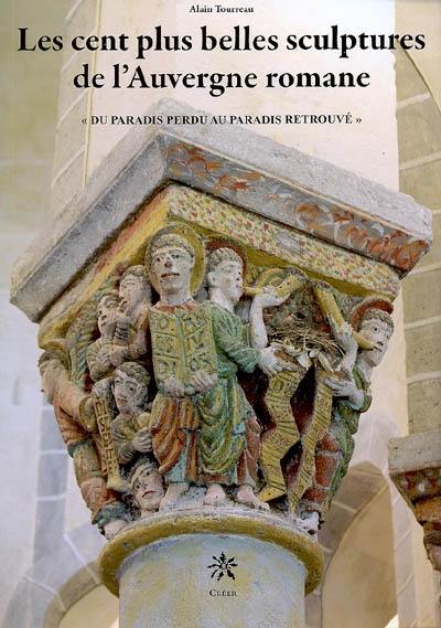 Les cent plus belles sculptures de l'Auvergne romane : une bible de pierre, l'histoire du salut, du paradis perdu au paradis retrouvé