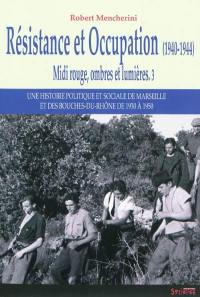 Midi rouge, ombres et lumières : une histoire politique et sociale de Marseille et des Bouches-du-Rhône de 1930 à 1950. Vol. 3. Résistance et Occupation (1940-1944)
