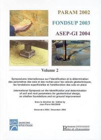 PARAM 2002, FONDSUP 2003, ASEP-GI 2004 : volume 2 : Symposiums internationaux sur l'identification et la détermination des paramètres des sols et des roches pour les calculs géotechniques, les fondations superficielles et l'amélioration des sols