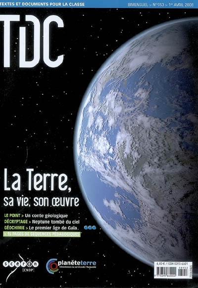 TDC, Textes et documents pour la classe, n° 953. La Terre, sa vie, son oeuvre