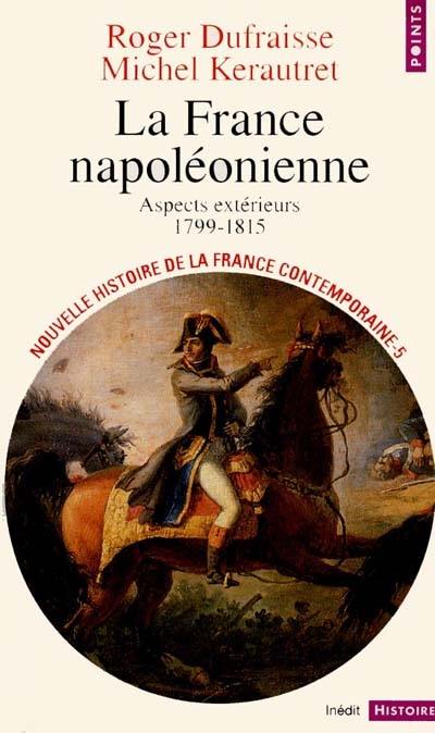 Nouvelle histoire de la France contemporaine. Vol. 5. La France napoléonienne : aspects extérieurs 1799-1815
