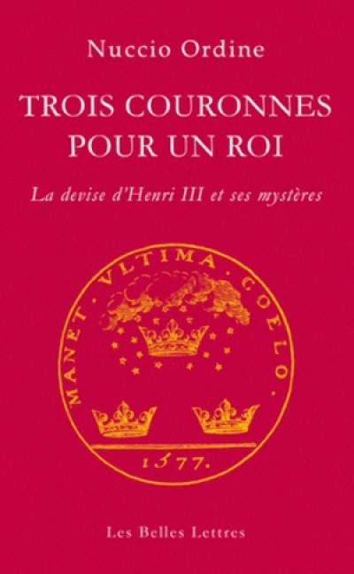 Trois couronnes pour un roi : la devise d'Henri III et ses mystères