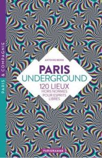 Paris underground : 120 lieux hors normes pour esprits libres