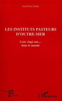 Les Instituts Pasteur d'outre-mer : cent vingt ans de microbiologie française dans le monde