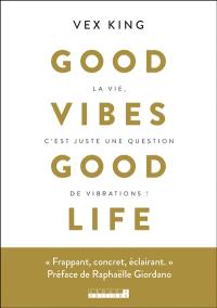 Good vibes good life : la vie c'est juste une question de vibrations !